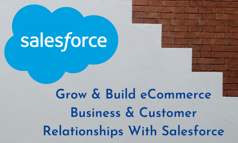 Grow & Build eCommerce Business & Customer Relationships With Salesforce