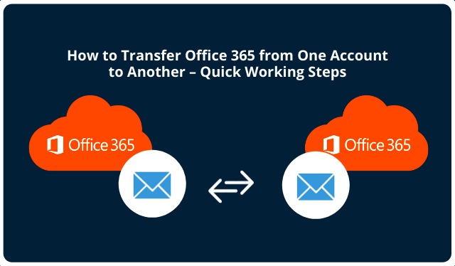 How to Transfer Office 365 from One Account to Another – Quick Working Steps