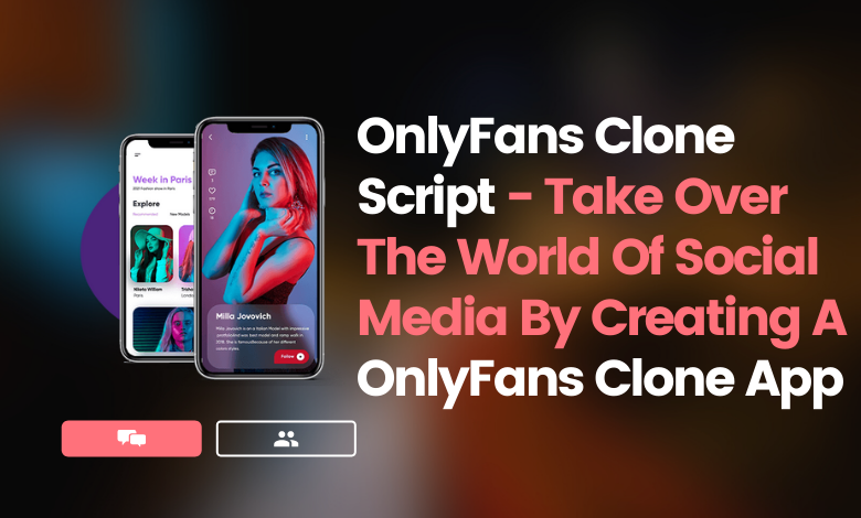 OnlyFans Clone Script - Take Over The World Of Social Media By Creating A OnlyFans Clone App