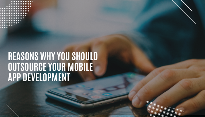 reasons why you should outsource your mobile app development