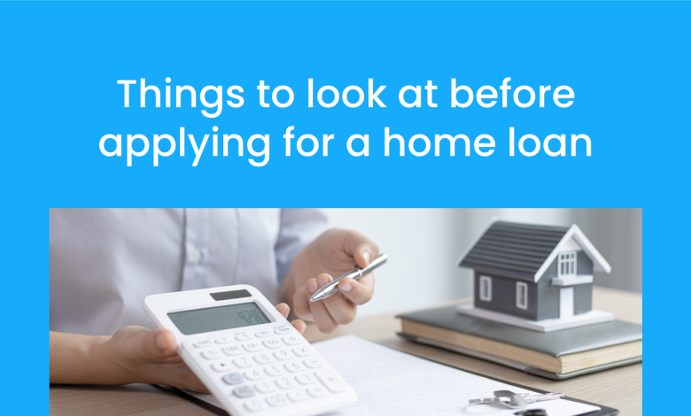 Things to look at before applying for a home loan