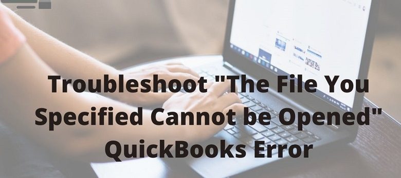 Troubleshoot-The-File-You-Specified-Cannot-be-Opened-QuickBooks-Error